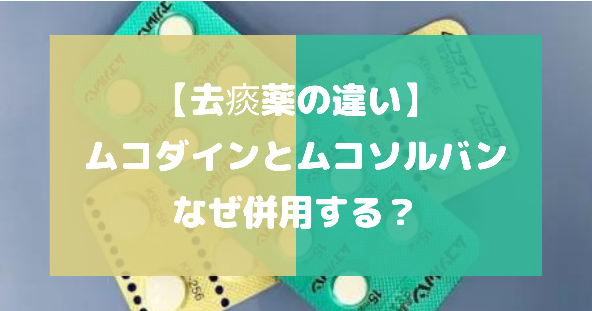 ムコダインとムコソルバンをなぜ併用する？去痰薬の違いについて徹底解説