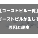 【ゴーストピル一覧】ゴーストピルが生じる原因と理由について徹底解説