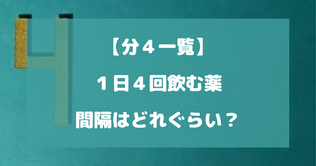 １日４回飲む薬の間隔はどれだけ空ければいい？【分４一覧】