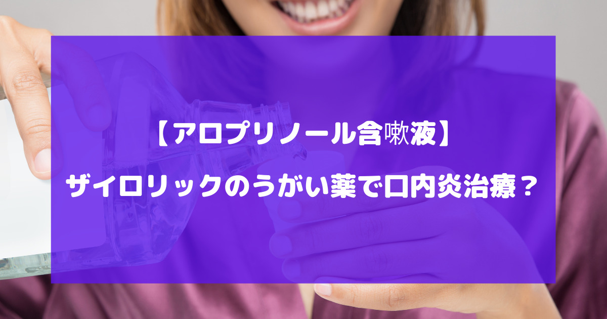 ザイロリックのうがい薬で口内炎治療？アロプリノール含嗽液について徹底解説