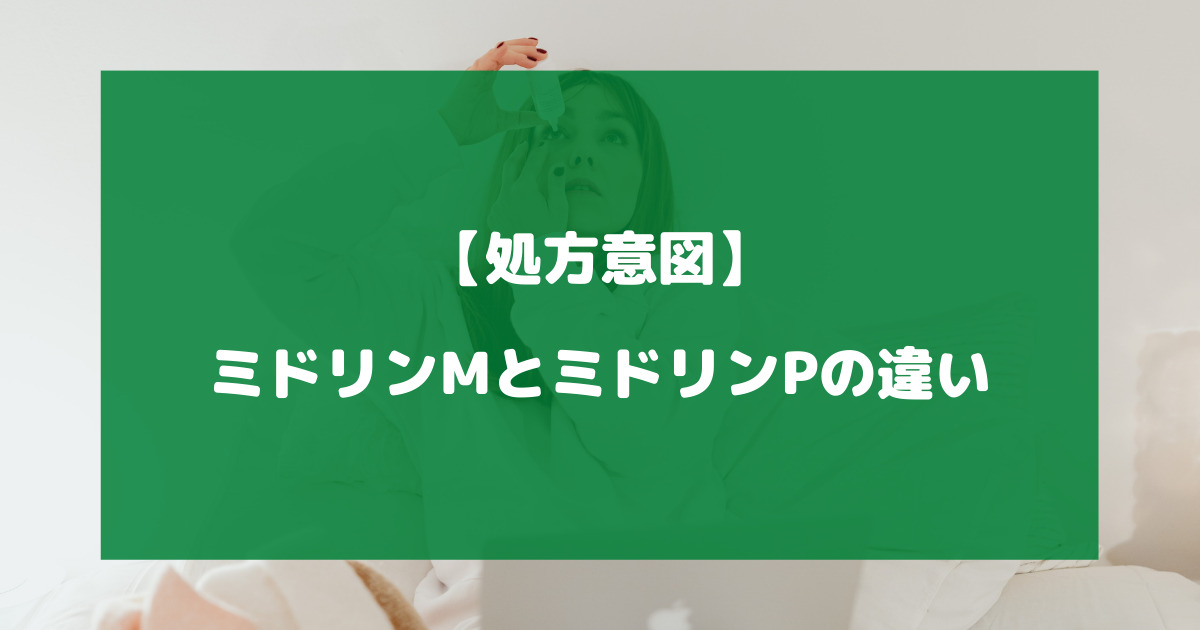 ミドリンMとミドリンPの違いについて徹底解説【処方意図】