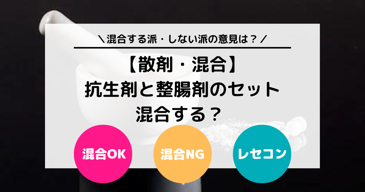 【散剤・混合】抗生剤と整腸剤のセットは混合する？ 混合しない？