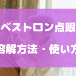 ベストロン点眼の溶解方法・使い方を説明書を用いて徹底解説