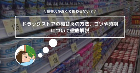 ドラッグストアの棚替えの方法、コツや時期について徹底解説