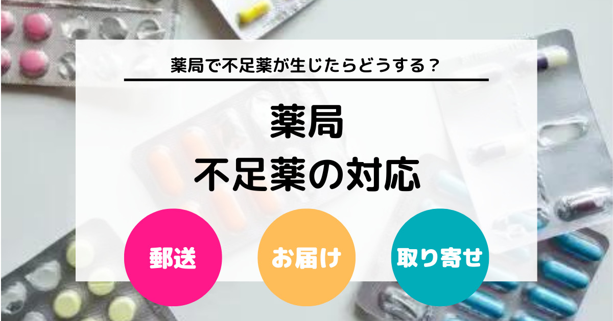 薬局で不足薬が生じたら郵送？ 医薬品が不足したときの対応方法について徹底解説