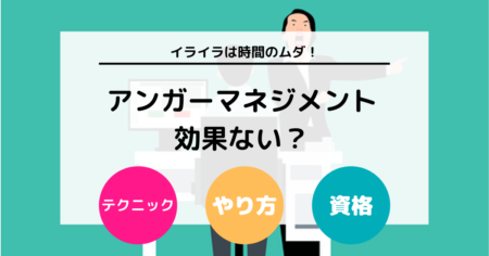 アンガーマネジメントは効果がない？ 今すぐ使える方法やテクニックを紹介