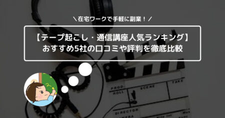 【テープ起こし・通信講座人気ランキング】おすすめ5社の口コミや評判を徹底比較