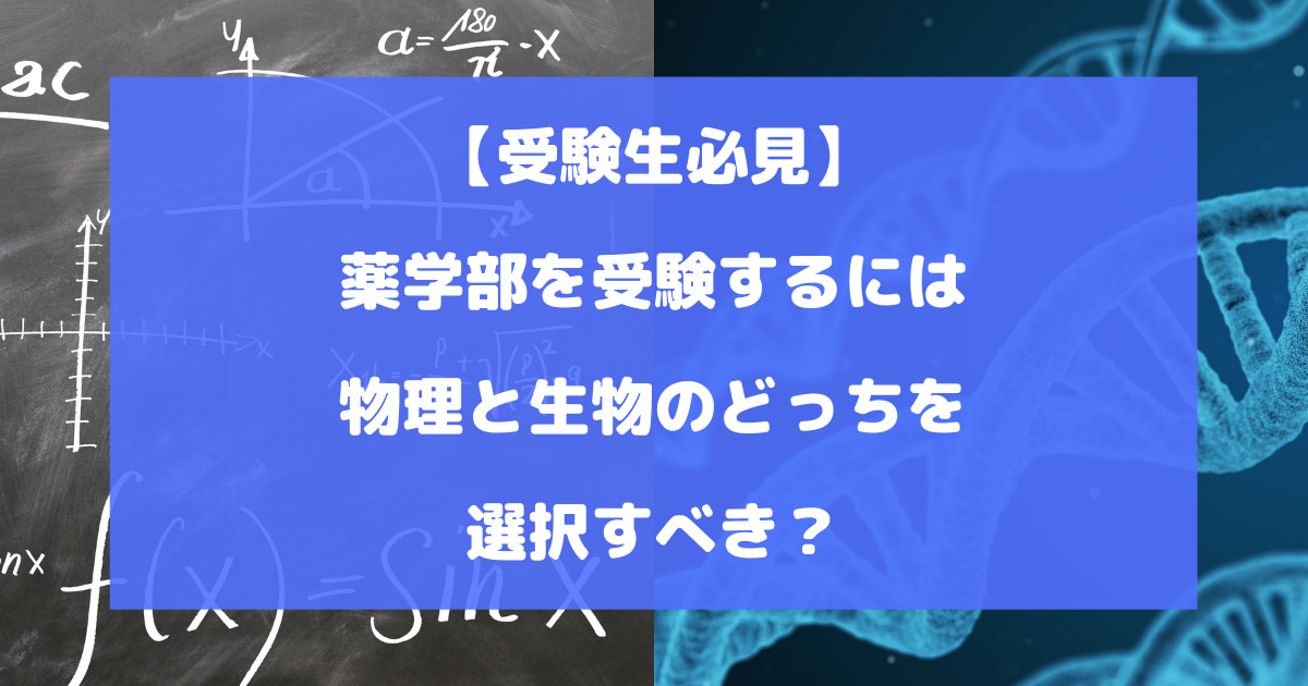 薬学部を受験するには物理と生物のどっちを選択すべき？【受験生必見】