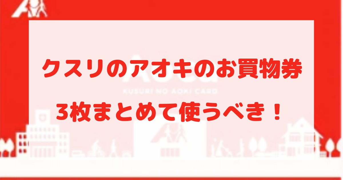 クスリのアオキのクーポンは3枚まとめて使うべき理由を徹底解説