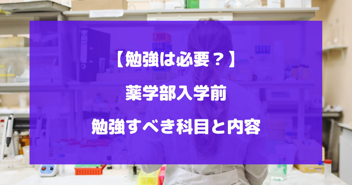 薬学部入学前に勉強は必要？勉強すべき科目や内容を徹底解説