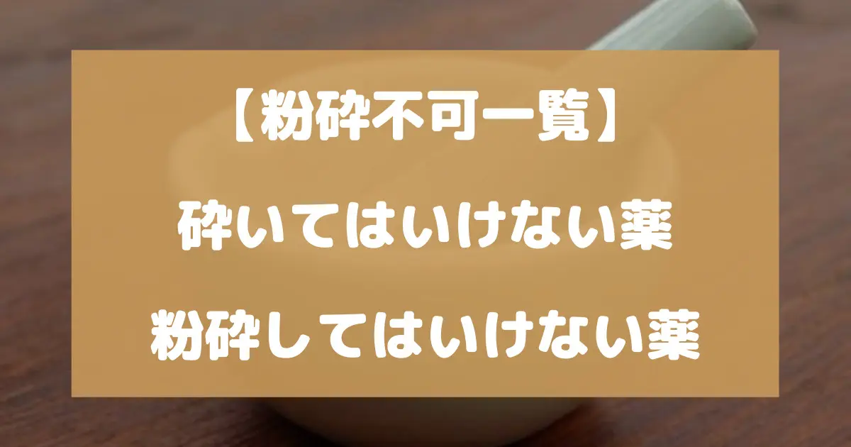 砕いてはいけない薬・粉砕してはいけない薬の一覧【粉砕不可一覧】