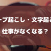 テープ起こし・文字起こしの仕事はなくなる？なくならない理由・重要性を徹底解説