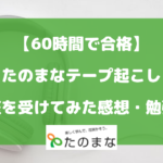 たのまなテープ起こし講座を受けてみた感想と勉強法を公開！【60時間で合格】